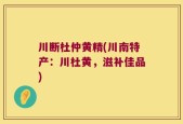 川断杜仲黄精(川南特产：川杜黄，滋补佳品)
