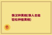 懒汉种黄精(懒人也能轻松种植黄精)