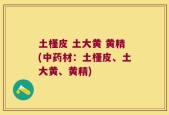 土槿皮 土大黄 黄精(中药材：土槿皮、土大黄、黄精)