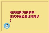 岐黄精典(岐黄精典：古代中医经典诠释精华)