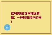 宽甸黄精(宽甸地区黄精：一种珍贵的中药材)