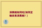 滇黄精如何吃(如何正确食用滇黄精？)