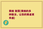 黄精 做菜(黄精的多种做法，让你的餐桌更丰盛)