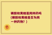 磺胺和黄精是同种药吗(磺胺和黄精是否为同一种药物？)