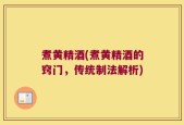 煮黄精酒(煮黄精酒的窍门，传统制法解析)
