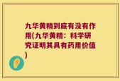 九华黄精到底有没有作用(九华黄精：科学研究证明其具有药用价值)