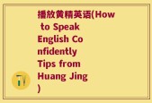 播放黄精英语(How to Speak English Confidently Tips from Huang Jing)