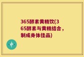 365酵素黄精饮(365酵素与黄精结合，制成身体佳品)