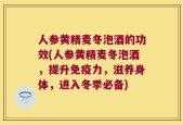 人参黄精麦冬泡酒的功效(人参黄精麦冬泡酒，提升免疫力，滋养身体，进入冬季必备)
