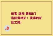 侠客 洛阳 黄精矿(洛阳黄精矿：侠客的矿业之路)
