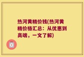 热河黄精价钱(热河黄精价格汇总：从优惠到高端，一文了解)