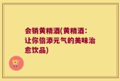 会销黄精酒(黄精酒：让你倍添元气的美味治愈饮品)
