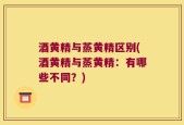 酒黄精与蒸黄精区别(酒黄精与蒸黄精：有哪些不同？)