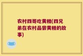 农村四哥吃黄精(四兄弟在农村品尝黄精的故事)