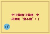 中江黄精(江黄精：中药里的“金不换”！)