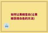 如何让黄精变白(让黄精获得白色的方法)