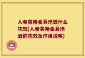 人参黄精桑葚泡酒什么功效(人参黄精桑葚泡酒的功效及作用说明)