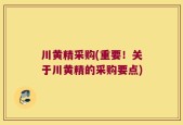 川黄精采购(重要！关于川黄精的采购要点)