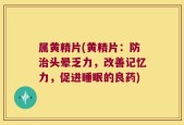 属黄精片(黄精片：防治头晕乏力，改善记忆力，促进睡眠的良药)
