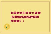制黄精用的是什么黄精(制黄精所用品种是哪种黄精？)