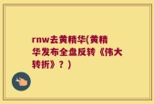 rnw去黄精华(黄精华发布全盘反转《伟大转折》？)