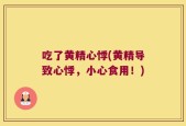 吃了黄精心悸(黄精导致心悸，小心食用！)