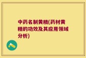 中药名制黄精(药材黄精的功效及其应用领域分析)