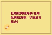 牡蛎肽黄精海参(牡蛎肽黄精海参：华丽滋补组合)