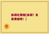 体弱吃黄精(体弱？食用黄精吧！)