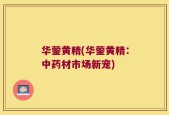 华蓥黄精(华蓥黄精：中药材市场新宠)