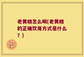 老黄精怎么喝(老黄精的正确饮用方式是什么？)