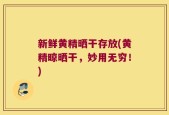 新鲜黄精晒干存放(黄精晾晒干，妙用无穷！)