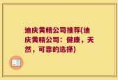 迪庆黄精公司推荐(迪庆黄精公司：健康，天然，可靠的选择)
