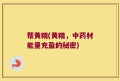 帮黄精(黄精，中药材能量充盈的秘密)