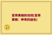 苦荞黄精的功效(苦荞黄精：神奇的益处)