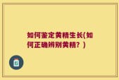 如何鉴定黄精生长(如何正确辨别黄精？)