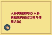 人参黄精黑枸杞(人参黄精黑枸杞的功效与使用方法)