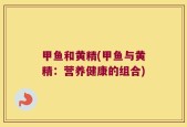 甲鱼和黄精(甲鱼与黄精：营养健康的组合)