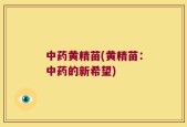 中药黄精苗(黄精苗：中药的新希望)