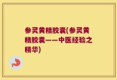 参灵黄精胶囊(参灵黄精胶囊——中医经验之精华)