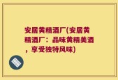 安居黄精酒厂(安居黄精酒厂：品味黄精美酒，享受独特风味)