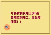 叶县黄精代加工(叶县黄精定制加工，高品质保障！)
