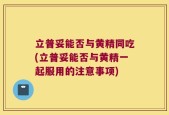 立普妥能否与黄精同吃(立普妥能否与黄精一起服用的注意事项)