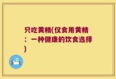 只吃黄精(仅食用黄精：一种健康的饮食选择)
