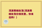 洱源黄精批发(洱源黄精批发价格优惠，快来选购！)
