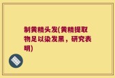 制黄精头发(黄精提取物足以染发黑，研究表明)