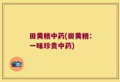 田黄精中药(田黄精：一味珍贵中药)
