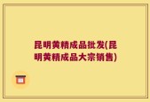 昆明黄精成品批发(昆明黄精成品大宗销售)