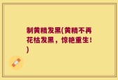 制黄精发黑(黄精不再花枯发黑，惊艳重生！)