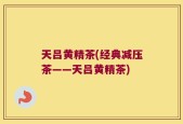 天吕黄精茶(经典减压茶——天吕黄精茶)